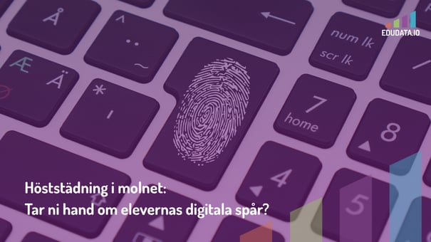 Höststädning i molnet: Tar ni hand om elevernas digitala spår?
