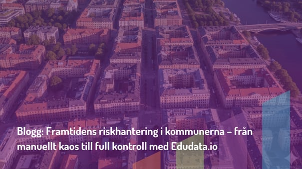 Framtidens riskhantering i kommunerna – från manuellt kaos till full kontroll med Edudata.io