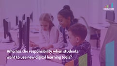 Who has the responsibility when students want to use new digital learning tools?
