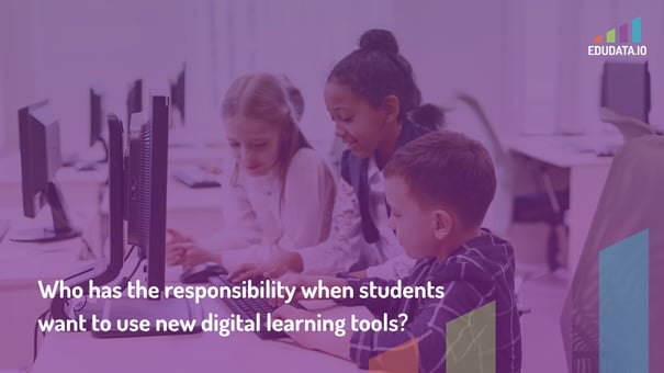 Who has the responsibility when students want to use new digital learning tools?